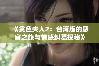 《贪色夫人2：台湾版的感官之旅与情感纠葛探秘》