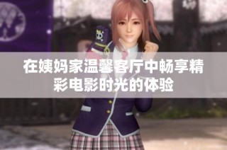 在姨妈家温馨客厅中畅享精彩电影时光的体验