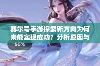 赛尔号手游探索新方向为何未能实现成功？分析原因与教训