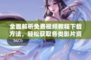 全面解析免费视频教程下载方法，轻松获取各类影片资源