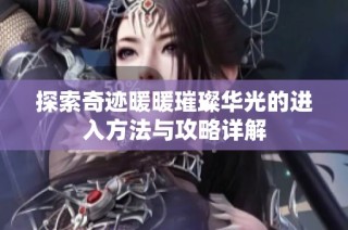 探索奇迹暖暖璀璨华光的进入方法与攻略详解