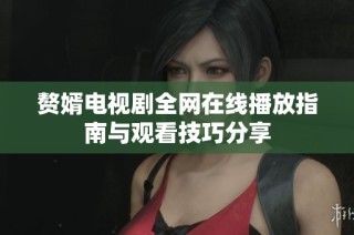 赘婿电视剧全网在线播放指南与观看技巧分享