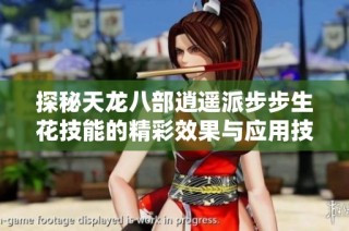 探秘天龙八部逍遥派步步生花技能的精彩效果与应用技巧