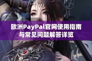 欧洲PayPal官网使用指南与常见问题解答详览