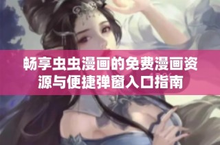 畅享虫虫漫画的免费漫画资源与便捷弹窗入口指南