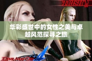 华彩盛世中的女性之美与卓越风范探寻之旅