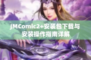 JMComic2+安装包下载与安装操作指南详解