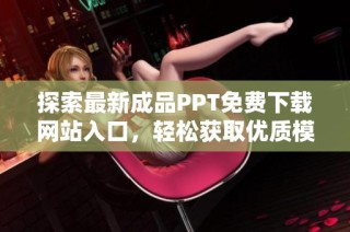 探索最新成品PPT免费下载网站入口，轻松获取优质模板资源