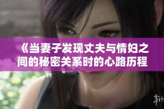 《当妻子发现丈夫与情妇之间的秘密关系时的心路历程》