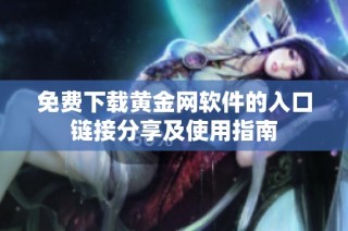 免费下载黄金网软件的入口链接分享及使用指南