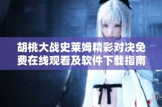 胡桃大战史莱姆精彩对决免费在线观看及软件下载指南
