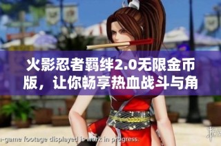火影忍者羁绊2.0无限金币版，让你畅享热血战斗与角色成长乐趣