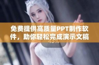 免费提供高质量PPT制作软件，助你轻松完成演示文稿设计