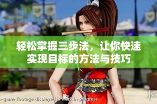 轻松掌握三步法，让你快速实现目标的方法与技巧