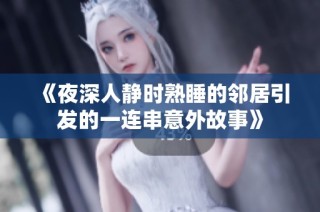 《夜深人静时熟睡的邻居引发的一连串意外故事》