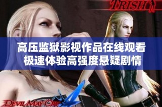 高压监狱影视作品在线观看 极速体验高强度悬疑剧情