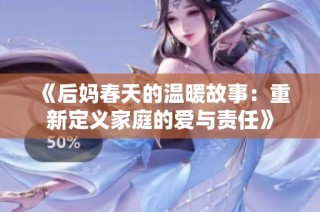 《后妈春天的温暖故事：重新定义家庭的爱与责任》