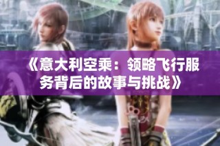 《意大利空乘：领略飞行服务背后的故事与挑战》