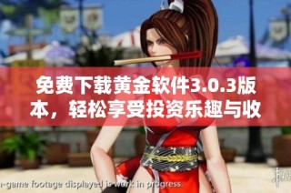 免费下载黄金软件3.0.3版本，轻松享受投资乐趣与收益