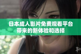 日本成人影片免费观看平台带来的新体验和选择