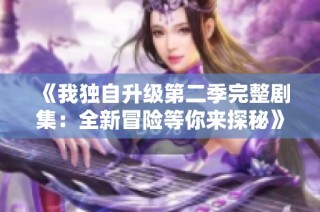 《我独自升级第二季完整剧集：全新冒险等你来探秘》