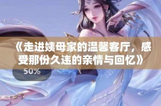 《走进姨母家的温馨客厅，感受那份久违的亲情与回忆》