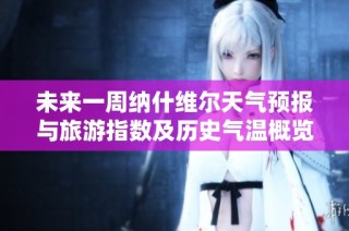 未来一周纳什维尔天气预报与旅游指数及历史气温概览