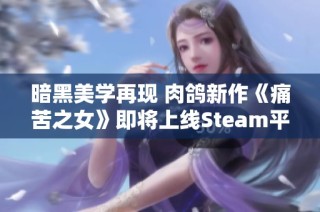 暗黑美学再现 肉鸽新作《痛苦之女》即将上线Steam平台