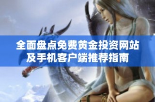 全面盘点免费黄金投资网站及手机客户端推荐指南