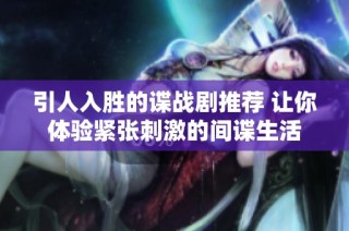 引人入胜的谍战剧推荐 让你体验紧张刺激的间谍生活