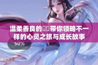 温柔善良的妺妺带你领略不一样的心灵之旅与成长故事