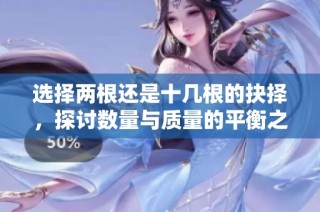 选择两根还是十几根的抉择，探讨数量与质量的平衡之道