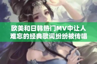 欧美和日韩热门MV中让人难忘的经典歌词纷纷被传唱