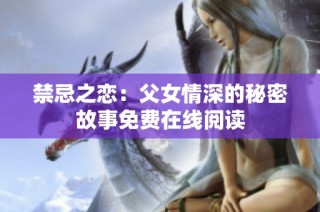 禁忌之恋：父女情深的秘密故事免费在线阅读