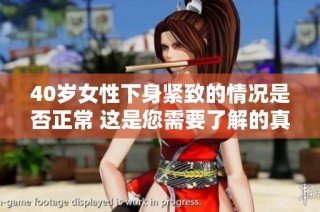 40岁女性下身紧致的情况是否正常 这是您需要了解的真相