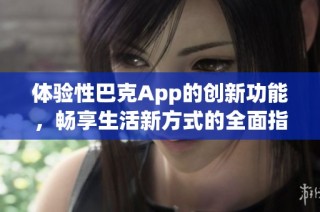 体验性巴克App的创新功能，畅享生活新方式的全面指南