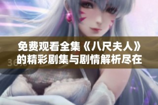 免费观看全集《八尺夫人》的精彩剧集与剧情解析尽在这里