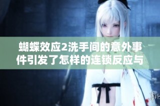 蝴蝶效应2洗手间的意外事件引发了怎样的连锁反应与变化