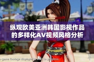 纵观欧美亚洲韩国影视作品的多样化AV视频风格分析与探讨