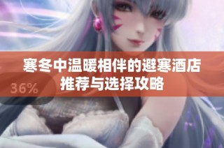 寒冬中温暖相伴的避寒酒店推荐与选择攻略