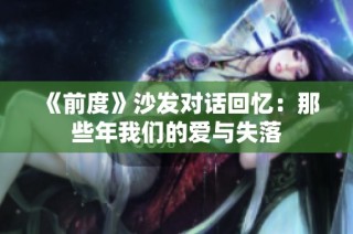 《前度》沙发对话回忆：那些年我们的爱与失落