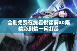 全剧免费在线看似锦前40集精彩剧情一网打尽