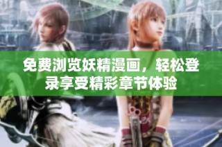 免费浏览妖精漫画，轻松登录享受精彩章节体验