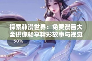 探索韩漫世界：免费漫画大全供你畅享精彩故事与视觉盛宴