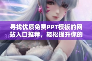 寻找优质免费PPT模板的网站入口推荐，轻松提升你的演示效果