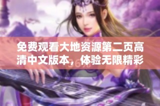 免费观看大地资源第二页高清中文版本，体验无限精彩与乐趣