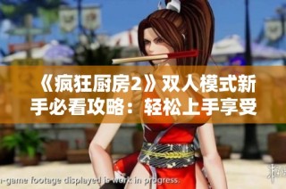 《疯狂厨房2》双人模式新手必看攻略：轻松上手享受美食竞技乐趣