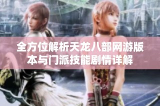 全方位解析天龙八部网游版本与门派技能剧情详解