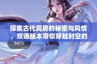 探索古代洞房的秘密与风情，双语版本带你穿越时空的浪漫之旅