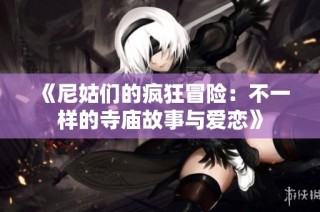 《尼姑们的疯狂冒险：不一样的寺庙故事与爱恋》
